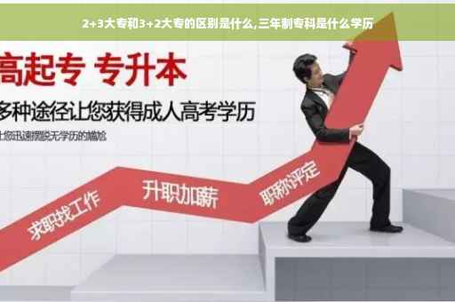 2+3大专和3+2大专的区别是什么,三年制专科是什么学历
