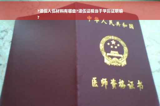 ?退伍入伍材料有哪些?退伍证相当于学历证明嘛
?