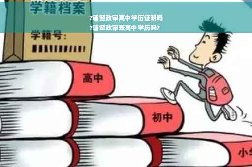 ?辅警政审高中学历证明吗
?辅警政审查高中学历吗?