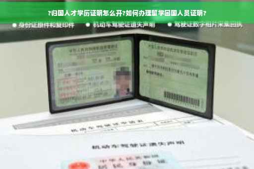 ?归国人才学历证明怎么开?如何办理留学回国人员证明?