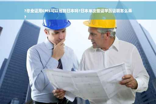 ?毕业证用EMS可以寄到日本吗?日本单次签证学历证明怎么弄
?
