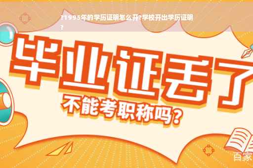 ?1995年的学历证明怎么开?学校开出学历证明
?