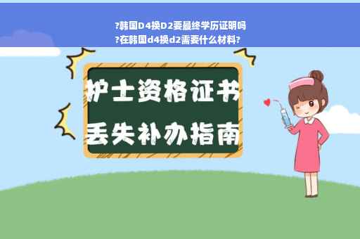 ?韩国D4换D2要最终学历证明吗
?在韩国d4换d2需要什么材料?