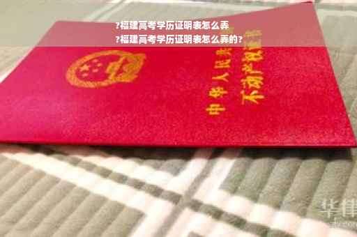 ?福建高考学历证明表怎么弄
?福建高考学历证明表怎么弄的?