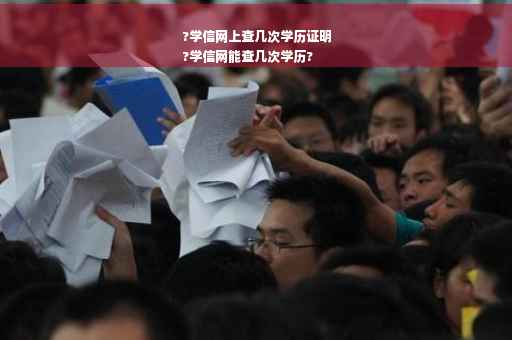 ?学信网上查几次学历证明
?学信网能查几次学历?
