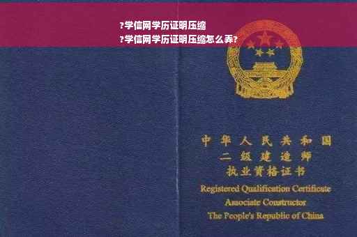 ?学信网学历证明压缩
?学信网学历证明压缩怎么弄?