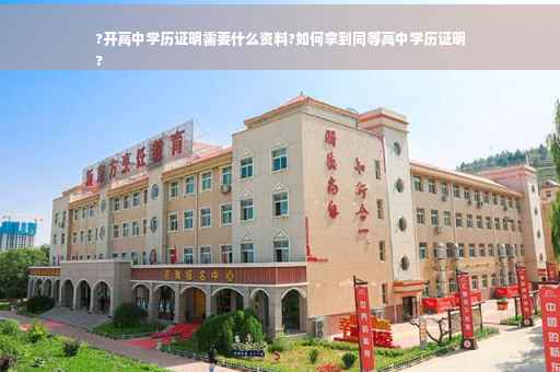 ?开高中学历证明需要什么资料?如何拿到同等高中学历证明
?