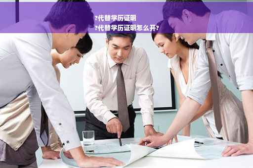 ?代替学历证明
?代替学历证明怎么开?