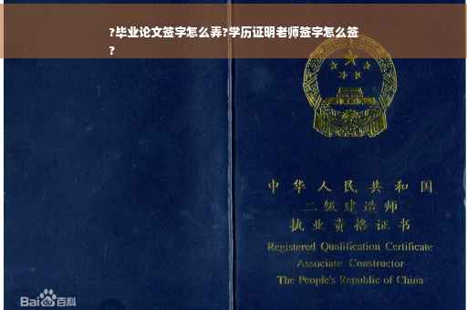 ?毕业论文签字怎么弄?学历证明老师签字怎么签
?