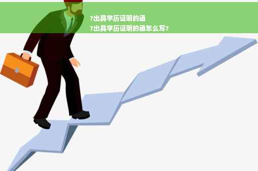 ?出具学历证明的函
?出具学历证明的函怎么写?