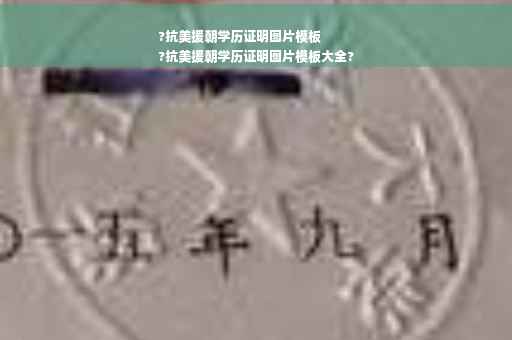 ?抗美援朝学历证明图片模板
?抗美援朝学历证明图片模板大全?