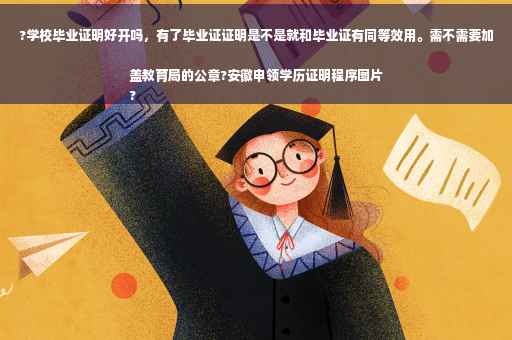 ?学校毕业证明好开吗，有了毕业证证明是不是就和毕业证有同等效用。需不需要加盖教育局的公章?安徽申领学历证明程序图片
?