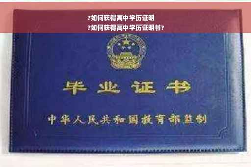 ?如何获得高中学历证明
?如何获得高中学历证明书?