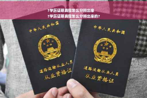 ?学历证明真假怎么分辨出来
?学历证明真假怎么分辨出来的?