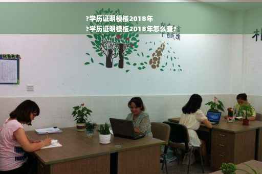 ?学历证明模板2018年
?学历证明模板2018年怎么查?