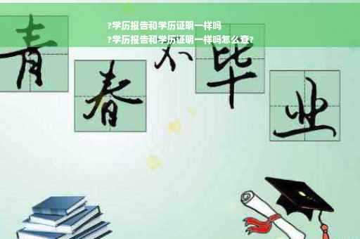 ?学历报告和学历证明一样吗
?学历报告和学历证明一样吗怎么查?
