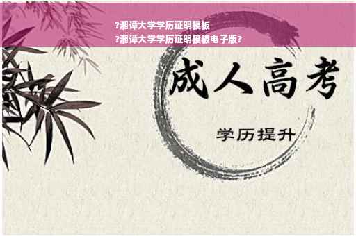 ?湘谭大学学历证明模板
?湘谭大学学历证明模板电子版?