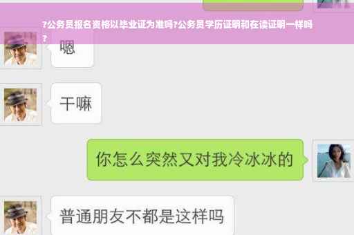 ?公务员报名资格以毕业证为准吗?公务员学历证明和在读证明一样吗
?