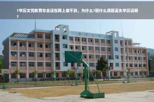 ?学历文凭教育毕业证在网上查不到，为什么?因什么原因丢失学历证明
?