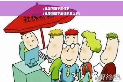 ?北美回国学历证明
?北美回国学历证明怎么开?