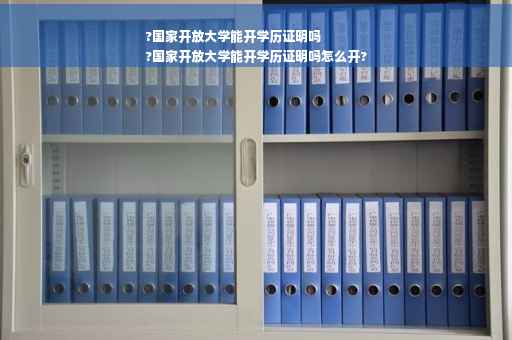 ?国家开放大学能开学历证明吗
?国家开放大学能开学历证明吗怎么开?