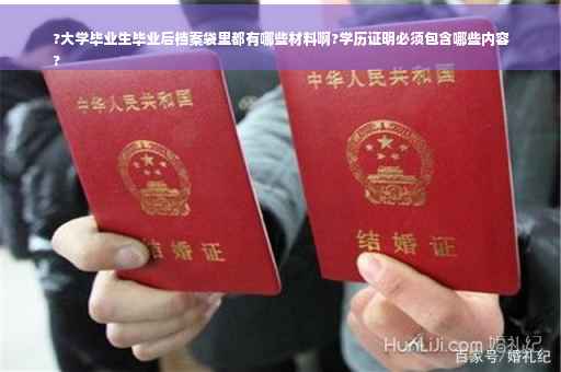 ?大学毕业生毕业后档案袋里都有哪些材料啊?学历证明必须包含哪些内容
?