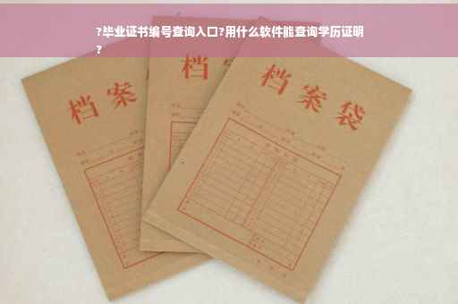 ?毕业证书编号查询入口?用什么软件能查询学历证明
?
