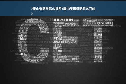 ?唐山消防员怎么报名?唐山学历证明怎么开的
?