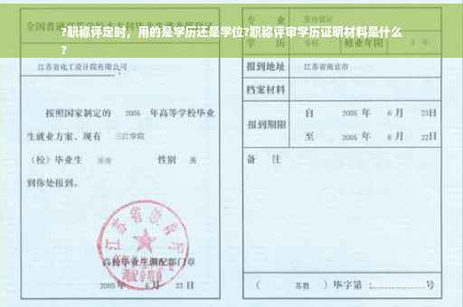 ?职称评定时，用的是学历还是学位?职称评审学历证明材料是什么
?