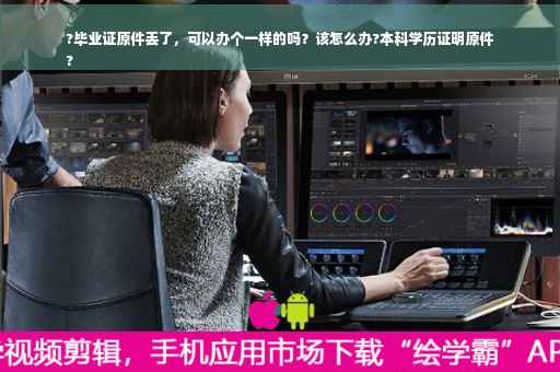 ?毕业证原件丢了，可以办个一样的吗？该怎么办?本科学历证明原件
?