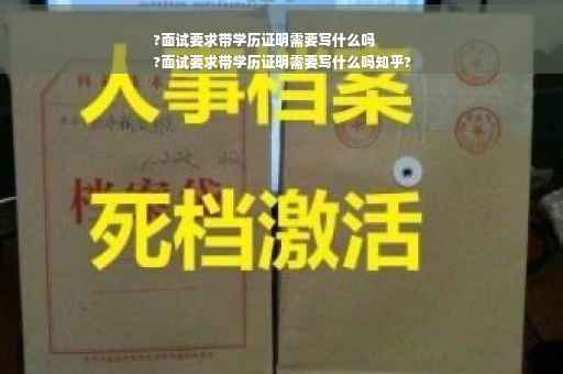 ?面试要求带学历证明需要写什么吗
?面试要求带学历证明需要写什么吗知乎?
