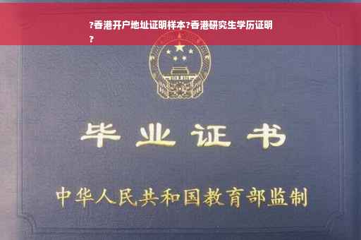 ?香港开户地址证明样本?香港研究生学历证明
?