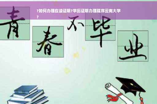 ?如何办理在读证明?学历证明办理程序云南大学
?