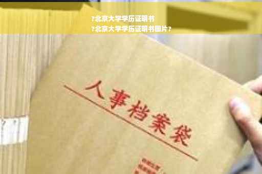 ?北京大学学历证明书
?北京大学学历证明书图片?