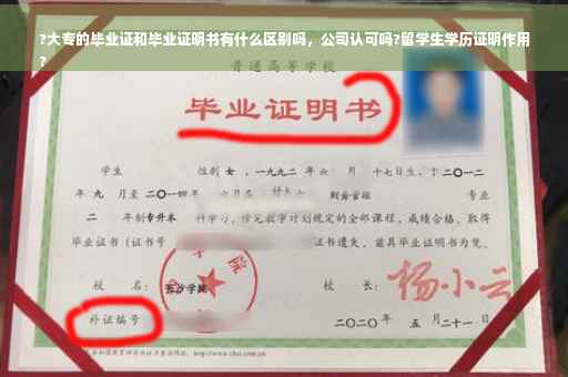 ?大专的毕业证和毕业证明书有什么区别吗，公司认可吗?留学生学历证明作用
?