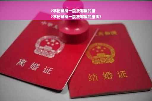 ?学历证明一般放哪里的纸
?学历证明一般放哪里的纸质?
