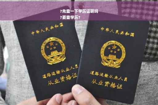 ?先查一下学历证明吗
?要查学历?