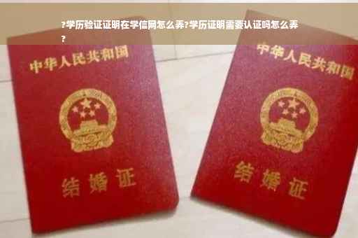 ?学历验证证明在学信网怎么弄?学历证明需要认证吗怎么弄
?