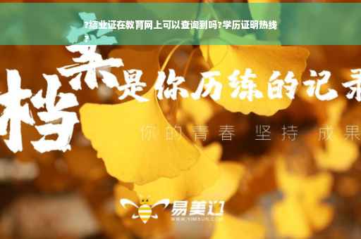 ?结业证在教育网上可以查询到吗?学历证明热线
?