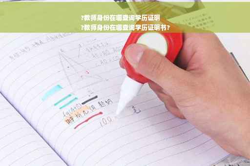?教师身份在哪查询学历证明
?教师身份在哪查询学历证明书?