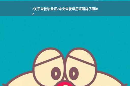 ?关于党校毕业证?中央党校学历证明样子图片
?