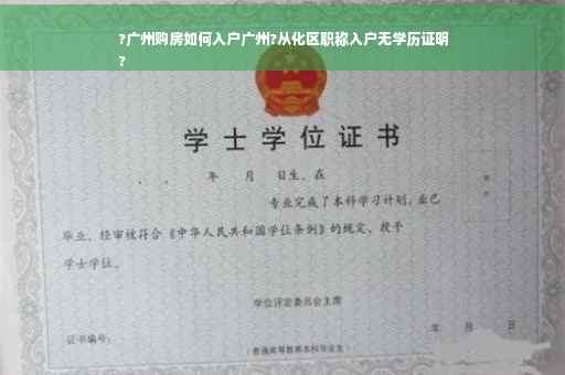 ?广州购房如何入户广州?从化区职称入户无学历证明
?