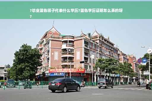 ?毕业蓝色领子代表什么学历?蓝色学历证明怎么弄的呀
?
