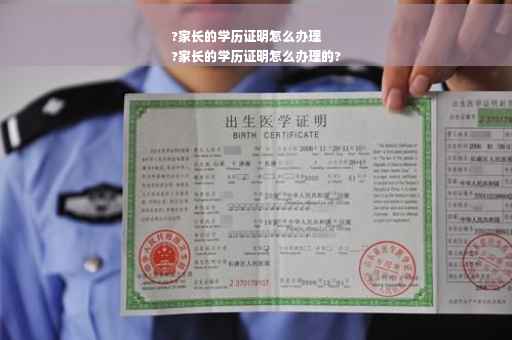 ?家长的学历证明怎么办理
?家长的学历证明怎么办理的?