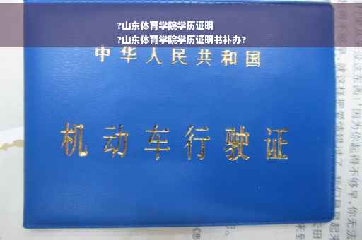 ?山东体育学院学历证明
?山东体育学院学历证明书补办?