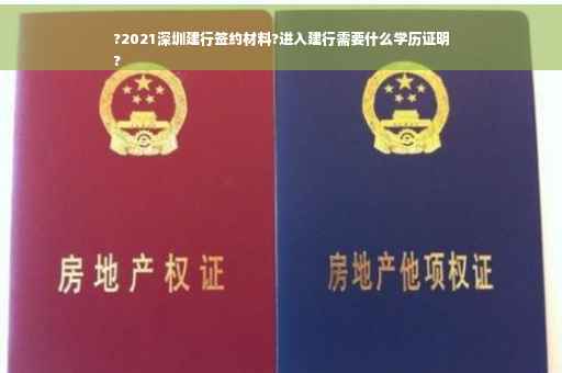 ?2021深圳建行签约材料?进入建行需要什么学历证明
?