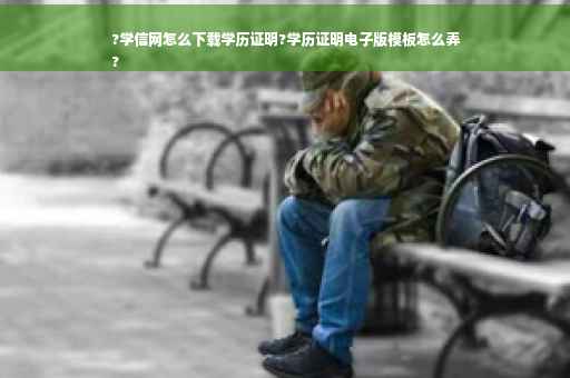 ?学信网怎么下载学历证明?学历证明电子版模板怎么弄
?