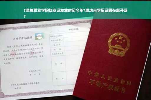 ?潍坊职业学院毕业证发放时间今年?潍坊市学历证明在哪开呀
?