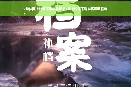 ?学位网上如何下载学位证书?网上如何下载学历证明报告
?