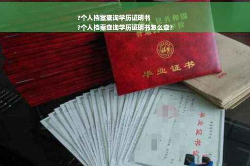 ?个人档案查询学历证明书
?个人档案查询学历证明书怎么查?